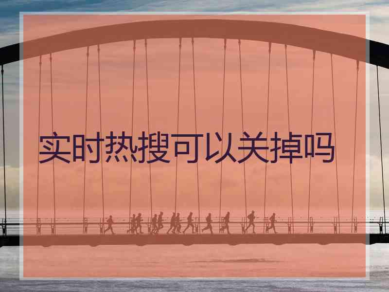 实时热搜可以关掉吗