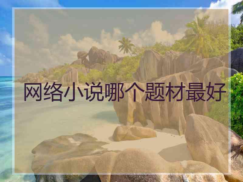 网络小说哪个题材最好