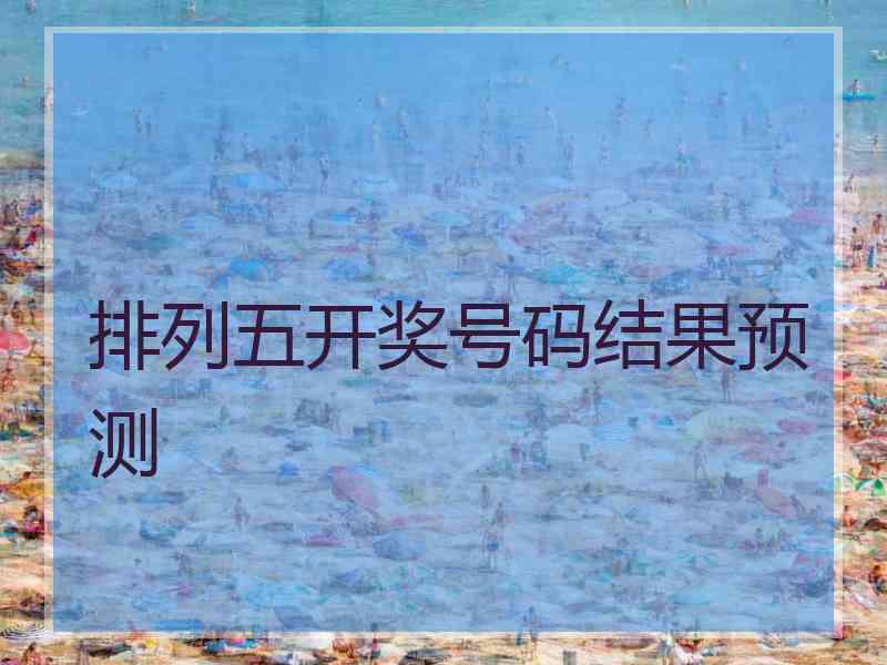 排列五开奖号码结果预测