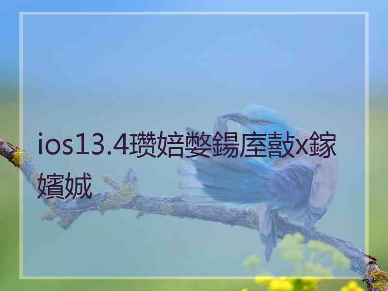 ios13.4瓒婄嫳鍚庢敼x鎵嬪娍