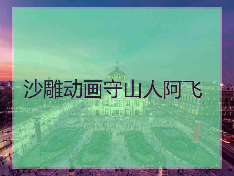 沙雕动画守山人阿飞