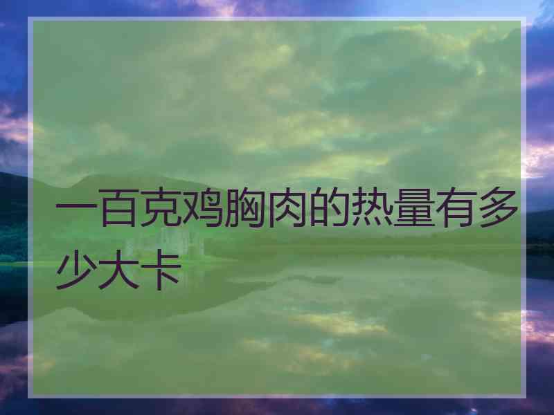 一百克鸡胸肉的热量有多少大卡