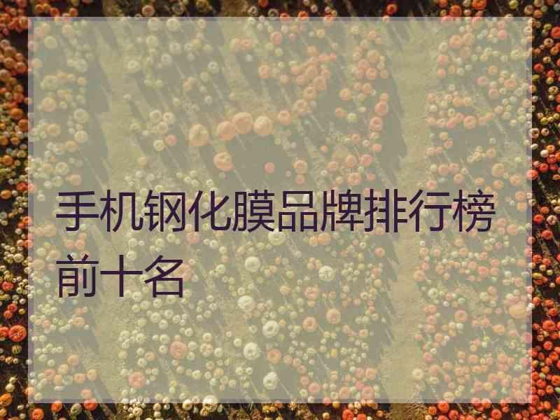 手机钢化膜品牌排行榜前十名