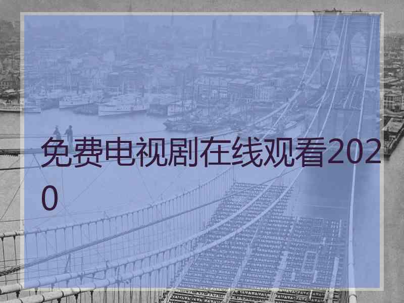 免费电视剧在线观看2020