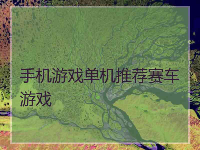 手机游戏单机推荐赛车游戏