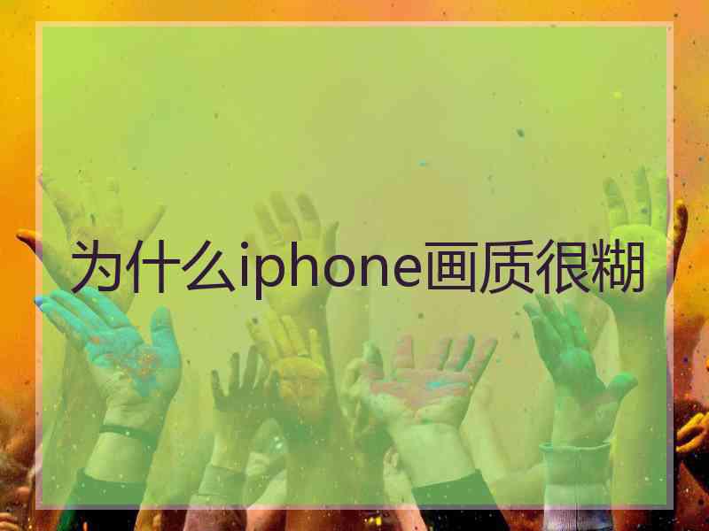 为什么iphone画质很糊