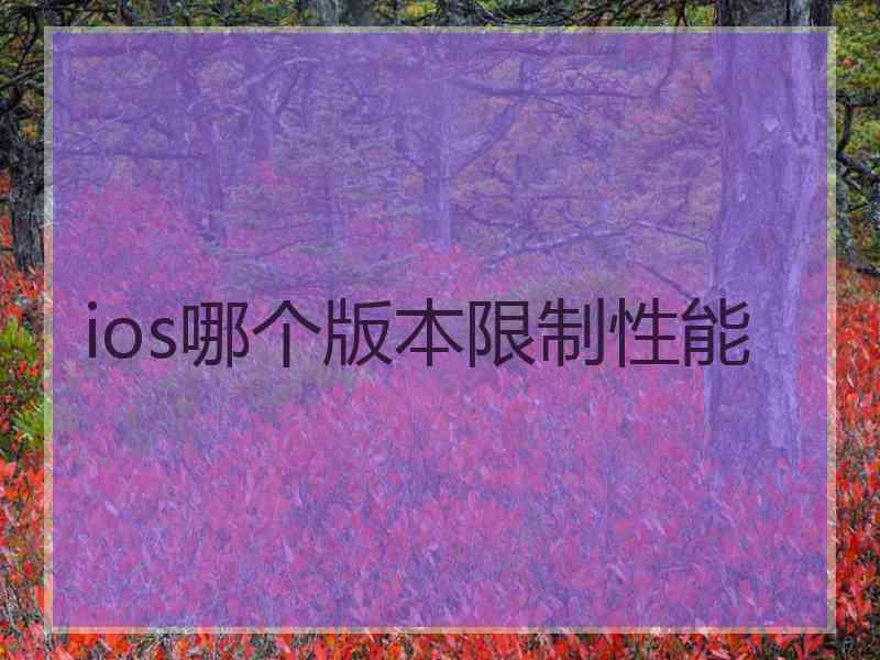 ios哪个版本限制性能