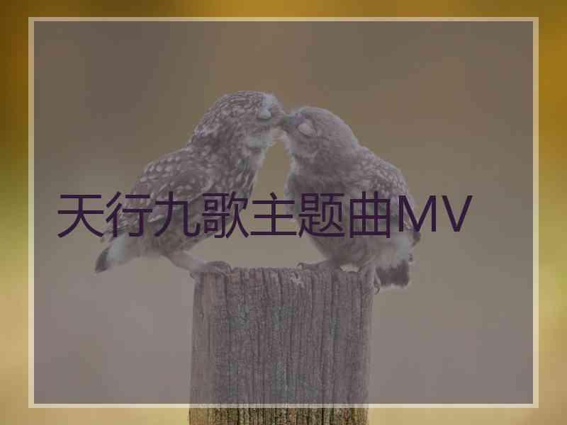 天行九歌主题曲MV