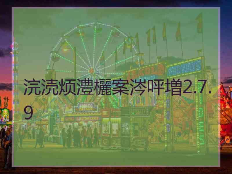 浣涜烦澧欐案涔呯増2.7.9