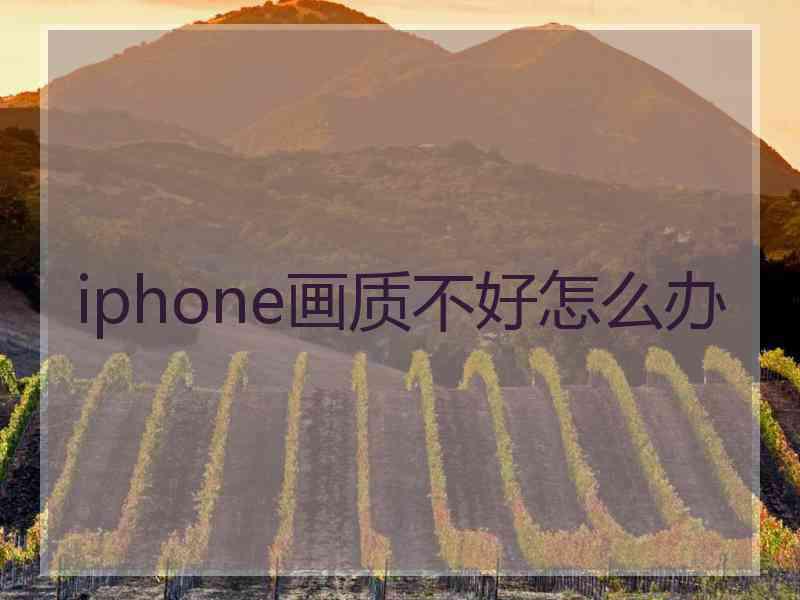 iphone画质不好怎么办