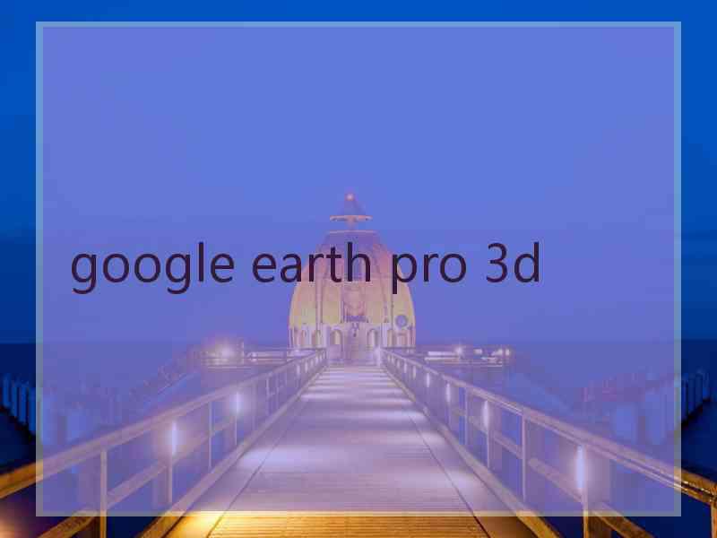 google earth pro 3d