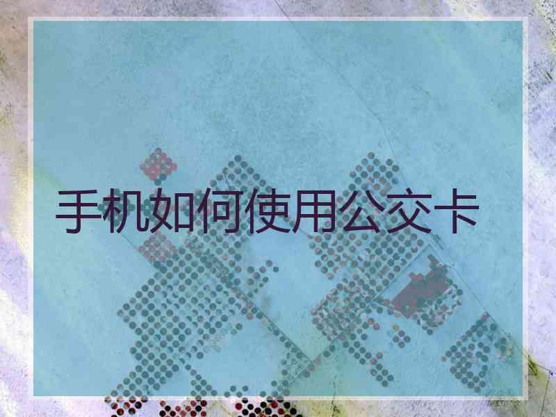 手机如何使用公交卡