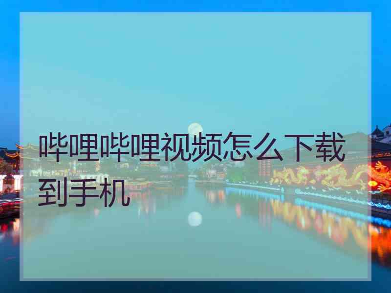 哔哩哔哩视频怎么下载到手机
