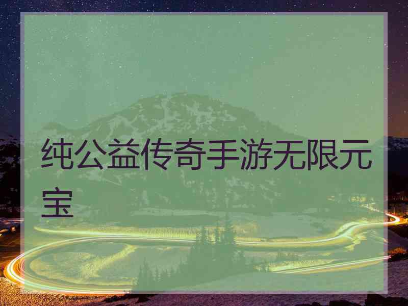 纯公益传奇手游无限元宝