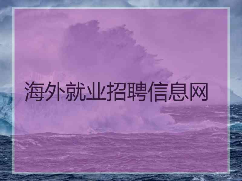 海外就业招聘信息网