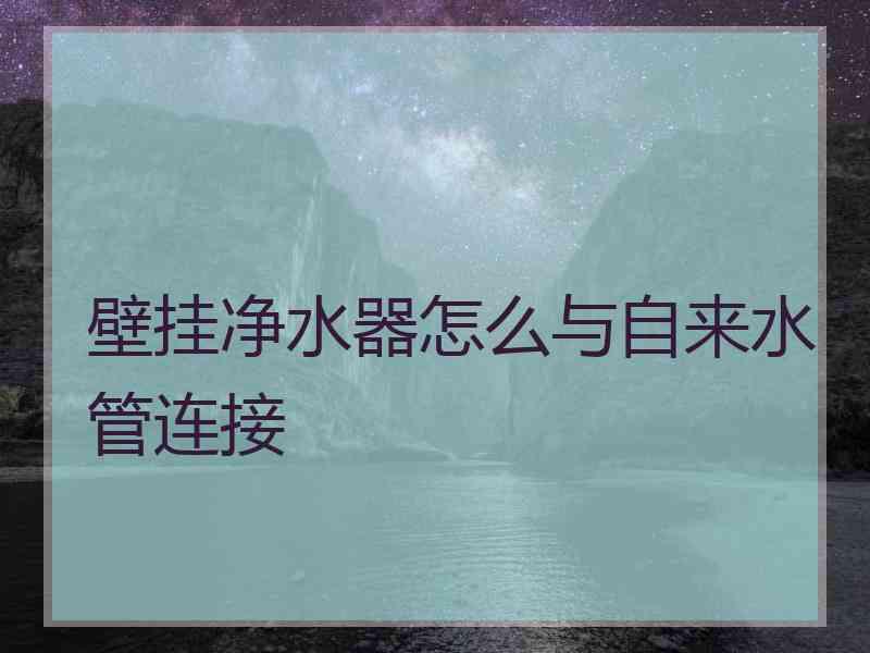 壁挂净水器怎么与自来水管连接