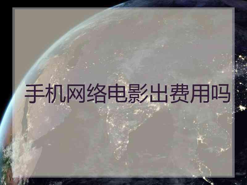 手机网络电影出费用吗