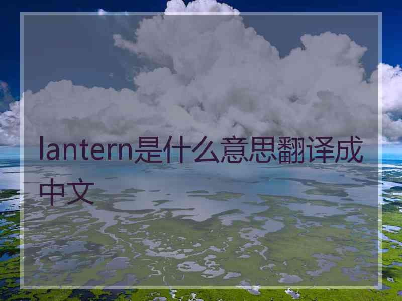 lantern是什么意思翻译成中文