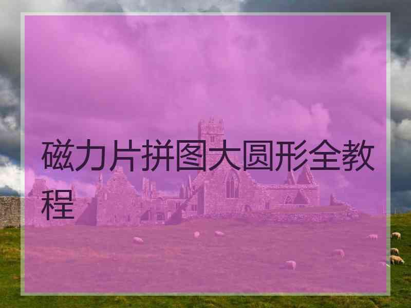 磁力片拼图大圆形全教程