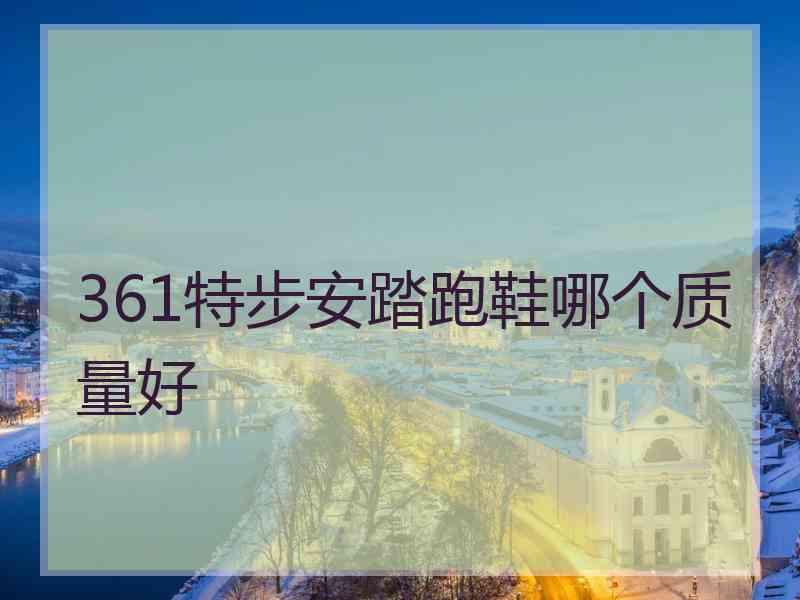 361特步安踏跑鞋哪个质量好