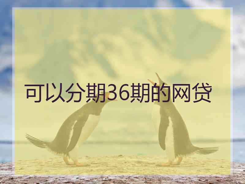 可以分期36期的网贷