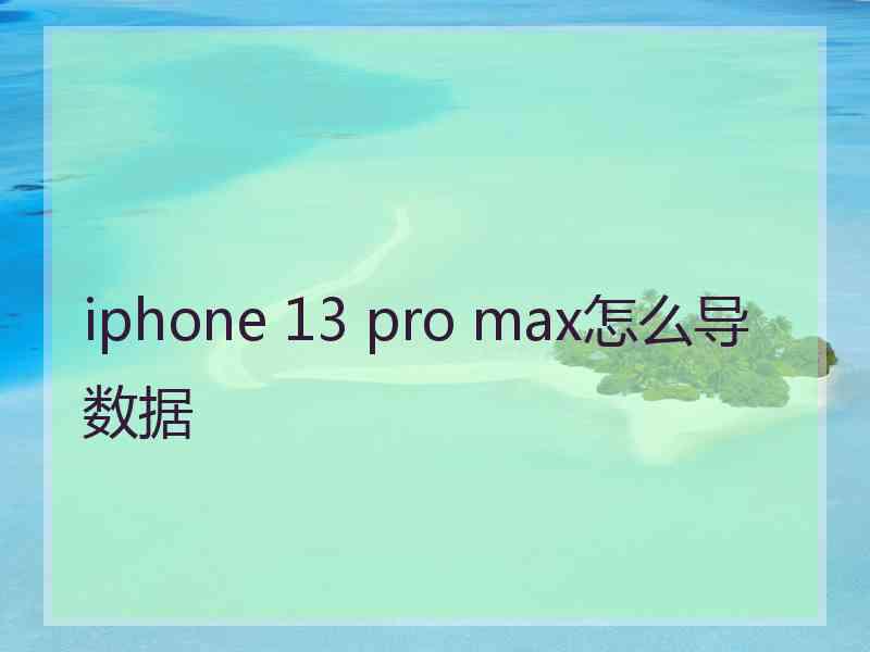 iphone 13 pro max怎么导数据