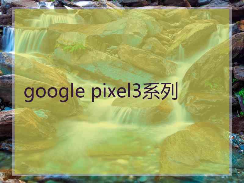 google pixel3系列