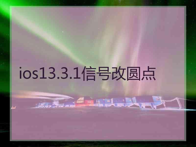 ios13.3.1信号改圆点