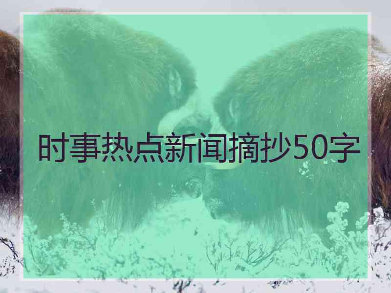 时事热点新闻摘抄50字