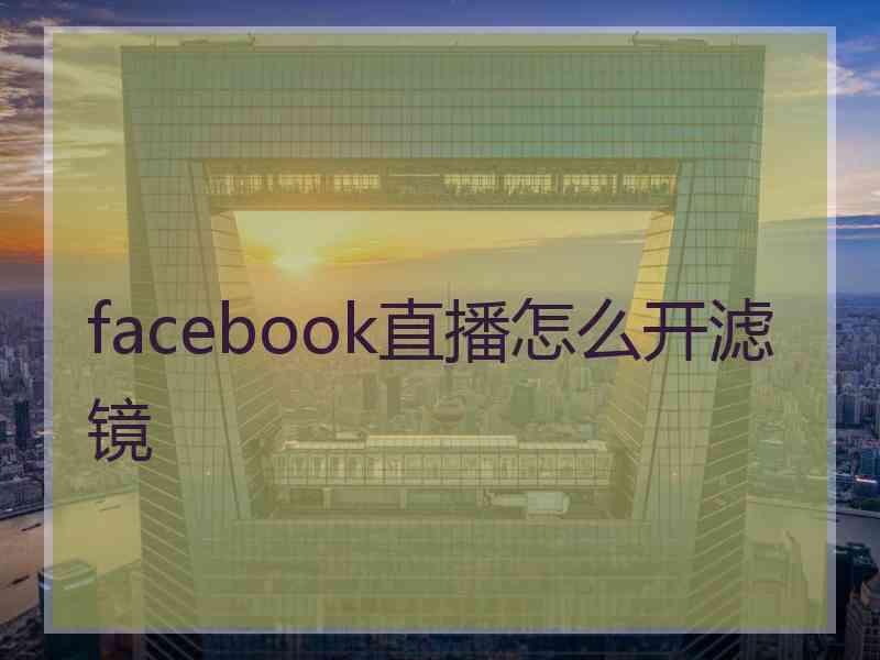 facebook直播怎么开滤镜