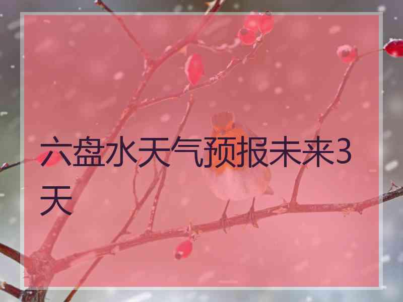 六盘水天气预报未来3天