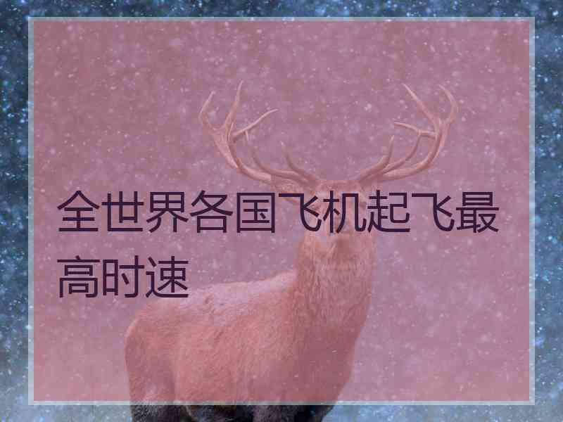 全世界各国飞机起飞最高时速