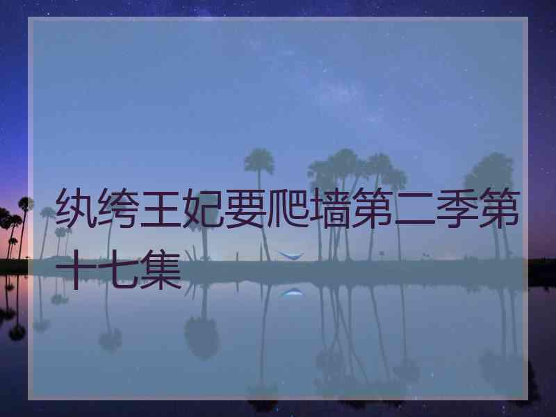 纨绔王妃要爬墙第二季第十七集