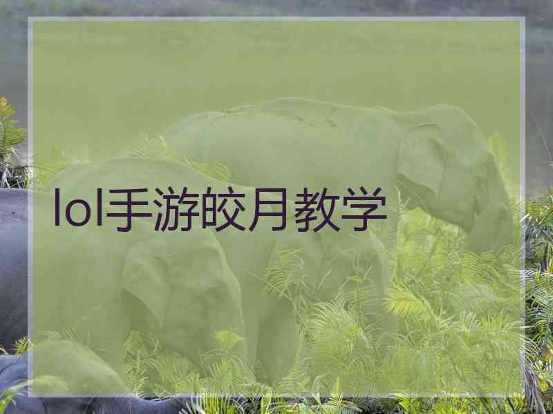 lol手游皎月教学