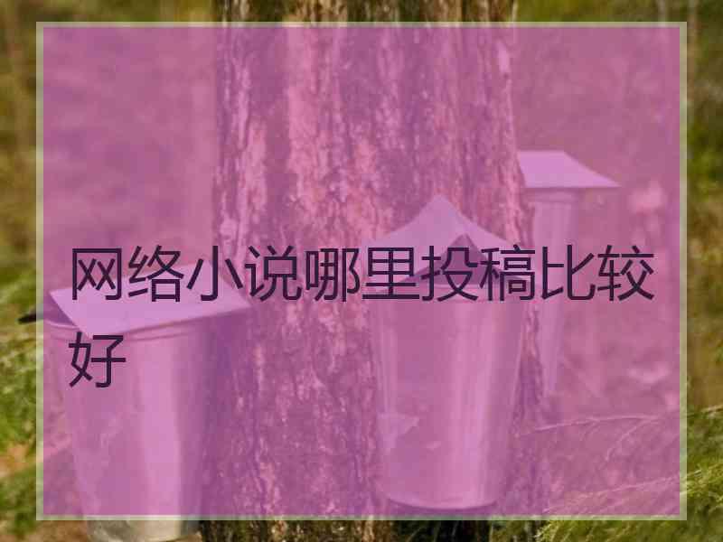 网络小说哪里投稿比较好