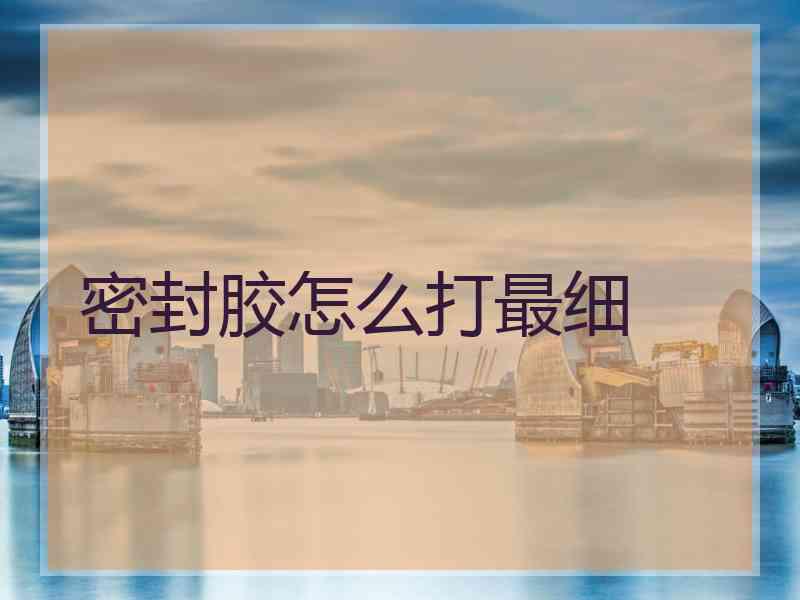 密封胶怎么打最细
