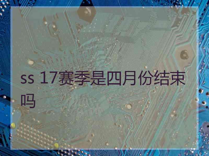 ss 17赛季是四月份结束吗