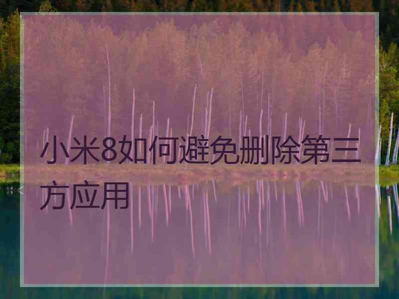 小米8如何避免删除第三方应用