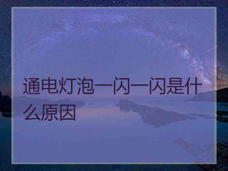 通电灯泡一闪一闪是什么原因