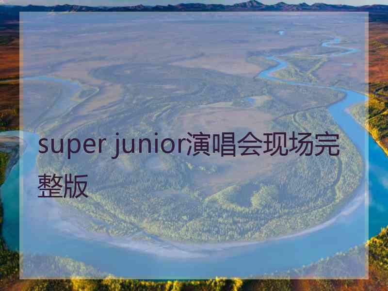 super junior演唱会现场完整版