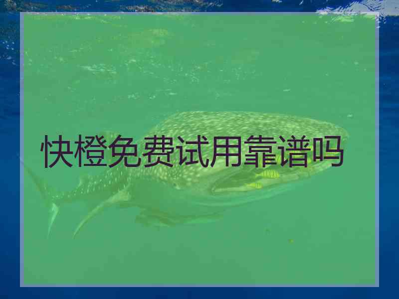 快橙免费试用靠谱吗