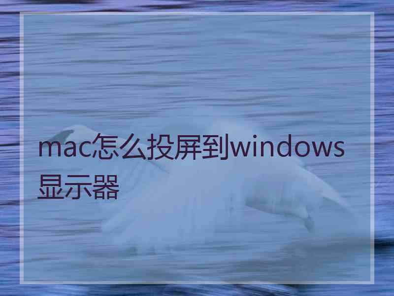 mac怎么投屏到windows显示器