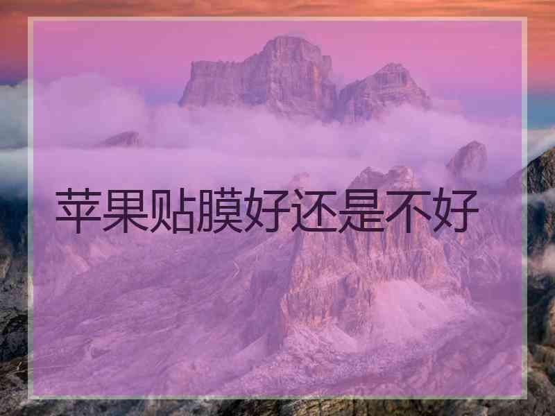 苹果贴膜好还是不好