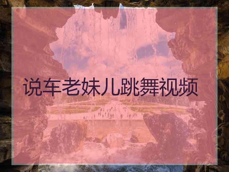 说车老妹儿跳舞视频
