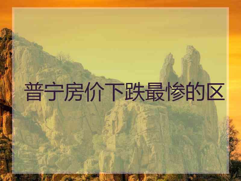普宁房价下跌最惨的区