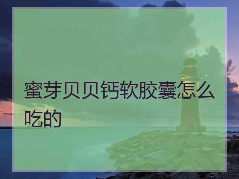 蜜芽贝贝钙软胶囊怎么吃的