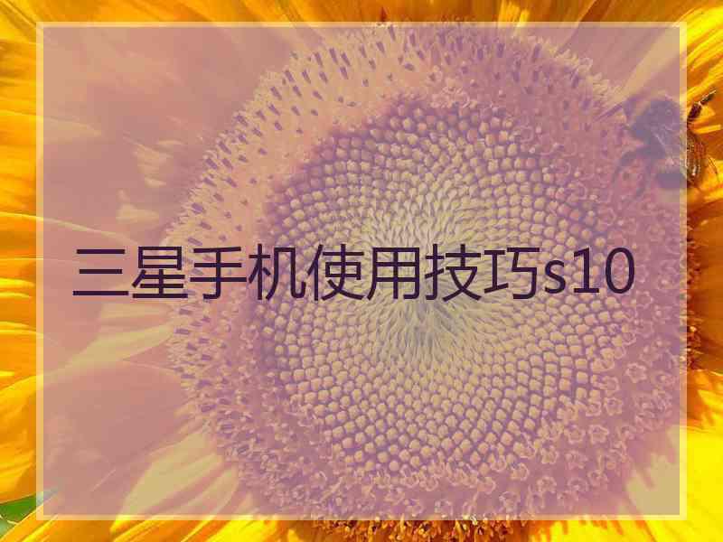 三星手机使用技巧s10