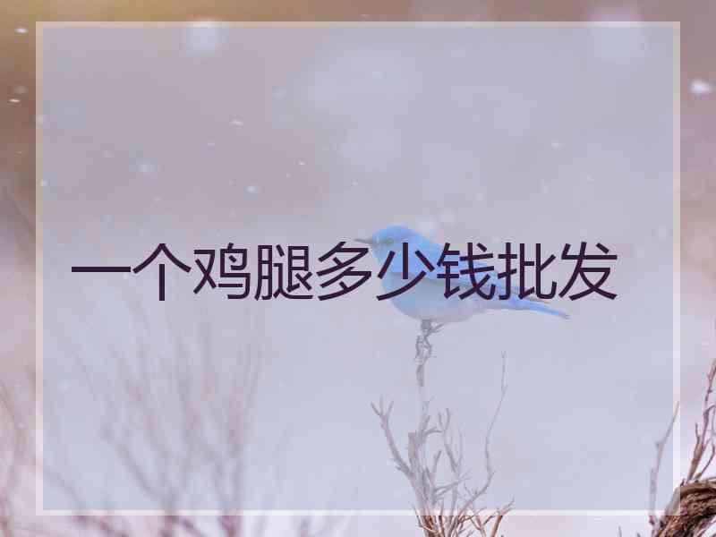 一个鸡腿多少钱批发