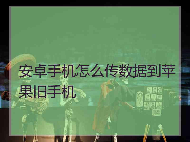 安卓手机怎么传数据到苹果旧手机