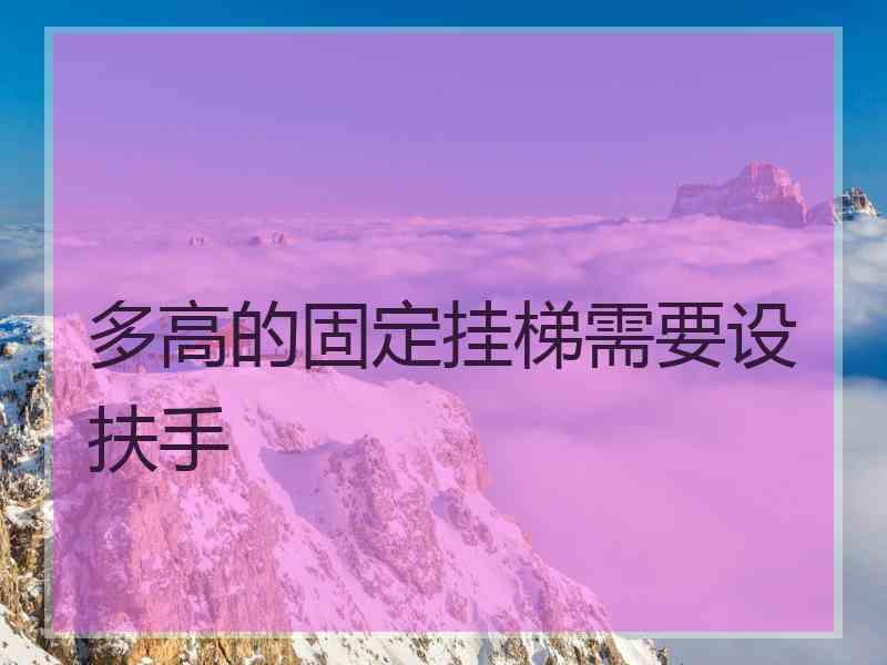 多高的固定挂梯需要设扶手